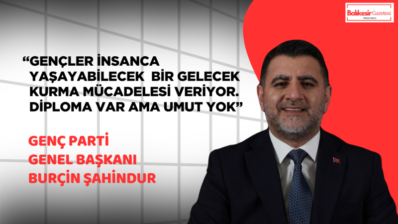 Genç Parti Genel Başkanı Burçin Şahindur’dan 1 Mayıs Tepkisi: “Gençlerin ve Emekçilerin Geleceği Belirsizliğe Terk Edilemez”
