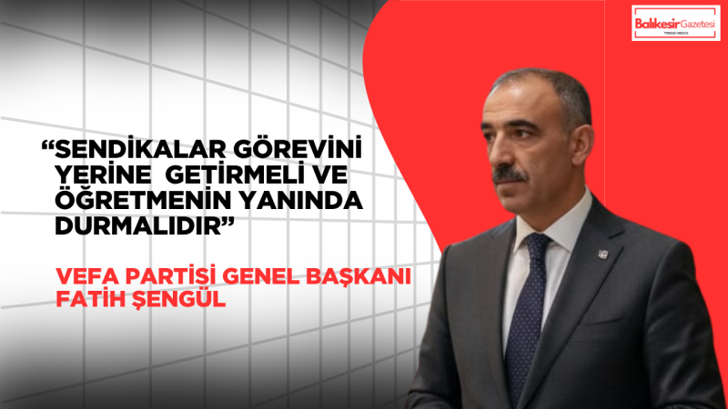 Fatih Şengül: Öğretmenlerimizin Yanında Durmak Geleceğimize Sahip Çıkmaktır