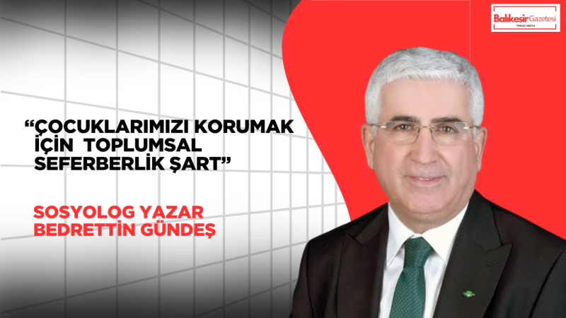 Sosyolog Yazar Bedrettin Gündeş: “Çocuklarımızı Korumak İçin Toplumsal Seferberlik Şart”