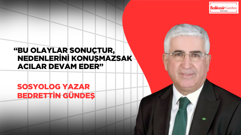 Sosyolog Yazar Bedrettin Gündeş: “Sevgisizlik Çocukları Karanlığa İtiyor”