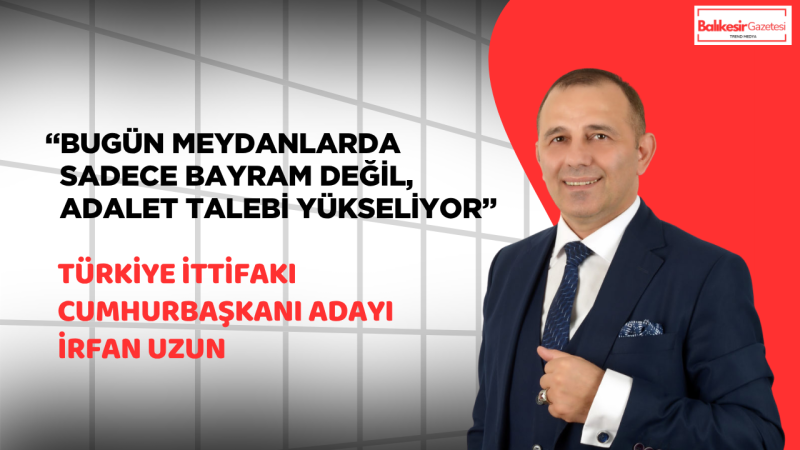 Türkiye İttifakı Cumhurbaşkanı Adayı İrfan Uzun’ndan 1 Mayıs Tepkisi: “Emekçinin Hakkı Gecikiyorsa, Adalet de Gecikiyor Demektir”