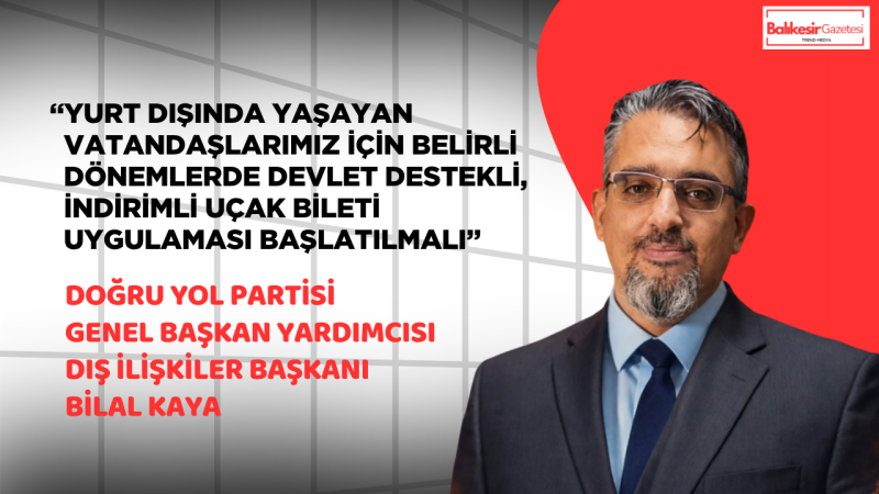 Doğru Yol Partili Bilal Kaya: “Gurbetçi Memleketine Hasret Kalmamalı”