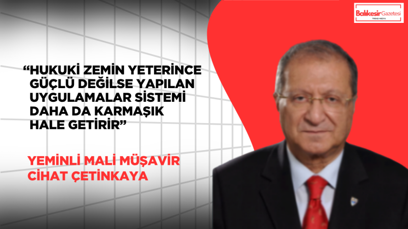 Cihat Çetinkaya: Geçmiş Politikalarla Bugünkü Denetimler Çelişiyor Çözüm Hukuki Reformdur