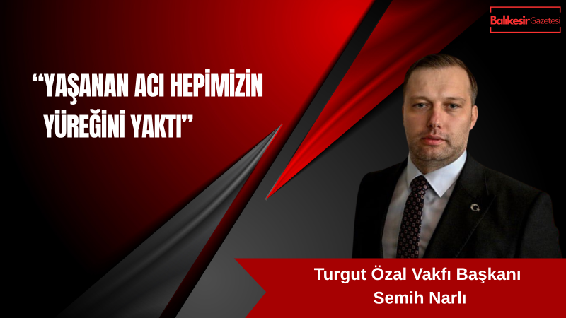 Turgut Özal Vakfı Başkanı Semih Narlı’dan Geçmiş Olsun Mesajı