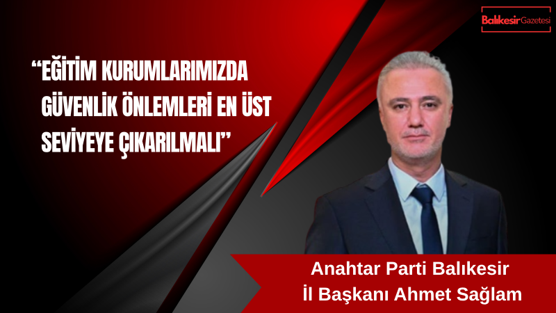 Ahmet Sağlam: Eğitim Kurumlarında Şiddete Yer Yoktur Güvenlik Öncelikli Olmalıdır