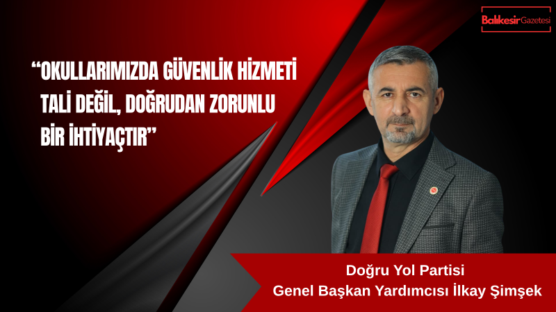 Doğru Yol Partili İlkay Şimşek: Okul güvenliği için uzman çavuş ve korucular değerlendirilmelidir