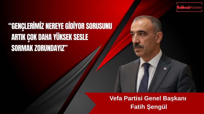 Fatih Şengül: Gençlerimiz Nereye Gidiyor Eğitim Sistemi Yeniden Ele Alınmalıdır