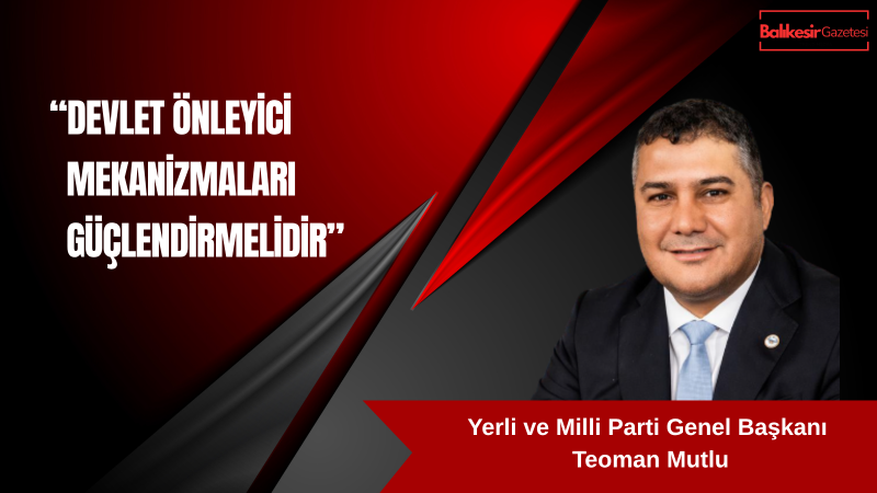 Yerli ve Milli Parti Genel Başkanı Teoman Mutlu’dan Okul Saldırılarına Sert Tepki
