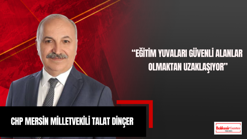 Talat Dinçer: Eğitimde Yaşanan Şiddet Olayları Karşısında Sessiz Kalamayız