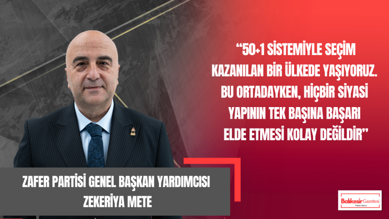 Zafer Partili Başkan Zekeriya Mete: “50+1 gerçeği birlik zorunluluğunu ortaya koyuyor”
