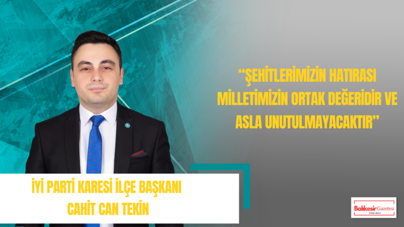 Cahit Can Tekin: Aziz Şehitlerimizin Emanetine Sahip Çıkmak En Büyük Sorumluluğumuzdur