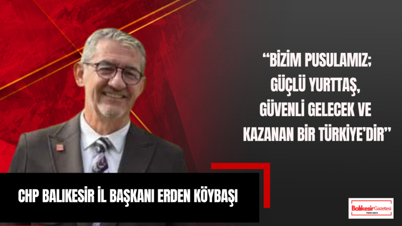 CHP’Lİ KÖYBAŞI: “MARMARA’DA ORTAK AKIL, TÜRKİYE’DE DEĞİŞİMİN YOL HARİTASI”