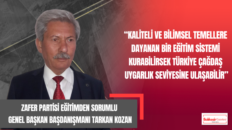 Zafer Partili Tarkan Kozan: Eğitimde Bilimsel Temelden Uzaklaşmak Türkiye’yi Geriye Götürür