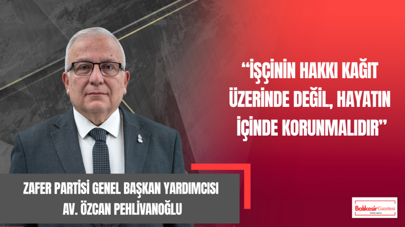 Zafer Partisi Genel Başkan Yardımcısı Av. Özcan Pehlivanoğlu’ndan 1 Mayıs Tepkisi: “Emekçinin Hakkı Gasp Ediliyorsa, Hukuktan da Söz Edilemez”