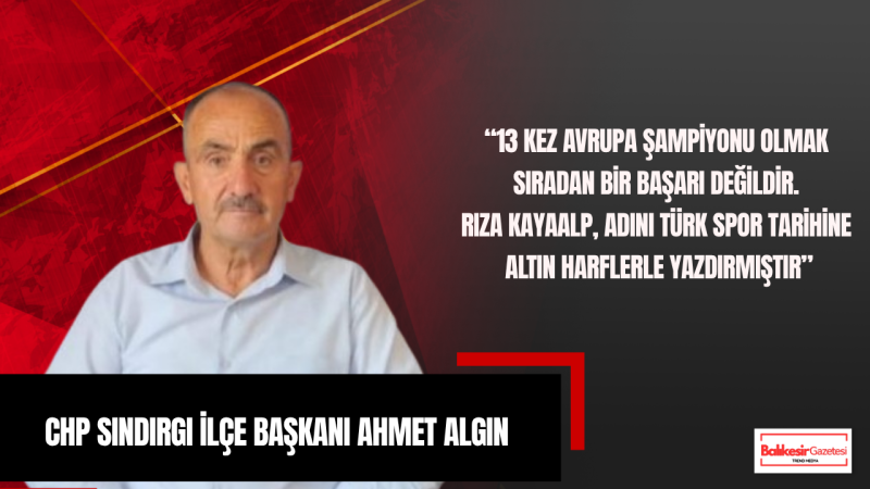 Ahmet Algın: Rıza Kayaalp’in Başarısı Milletimizin Ortak Sevincidir