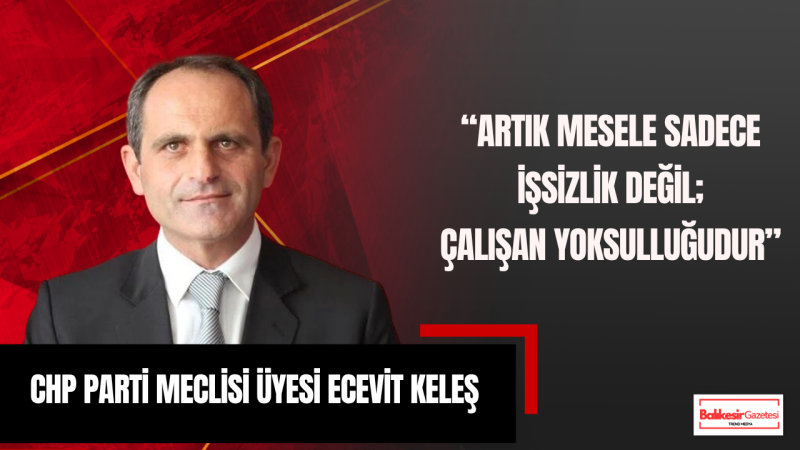 CHP Parti Meclisi Üyesi Ecevit Keleş: “1 Mayıs, Türkiye’nin Yönünü Emeğe Çevirme Günüdür”