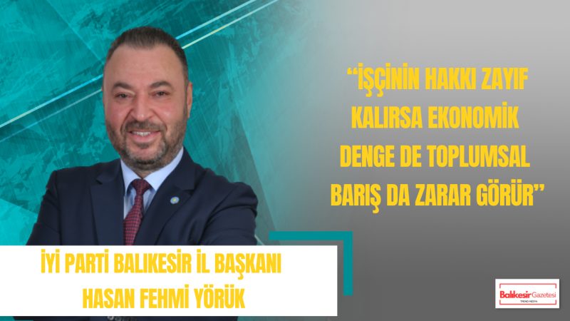 Hasan Fehmi Yörük: 1 Mayıs Emekçinin Hakkını Ve Alın Terinin Onurunu Savunma Günüdür