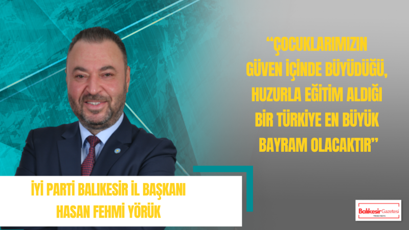 Hasan Fehmi Yörük: 23 Nisan’ın Anlamı Çocuklarımızın Güvenle Geleceğe Hazırlandığı Bir Türkiye ile Taçlanmalıdır