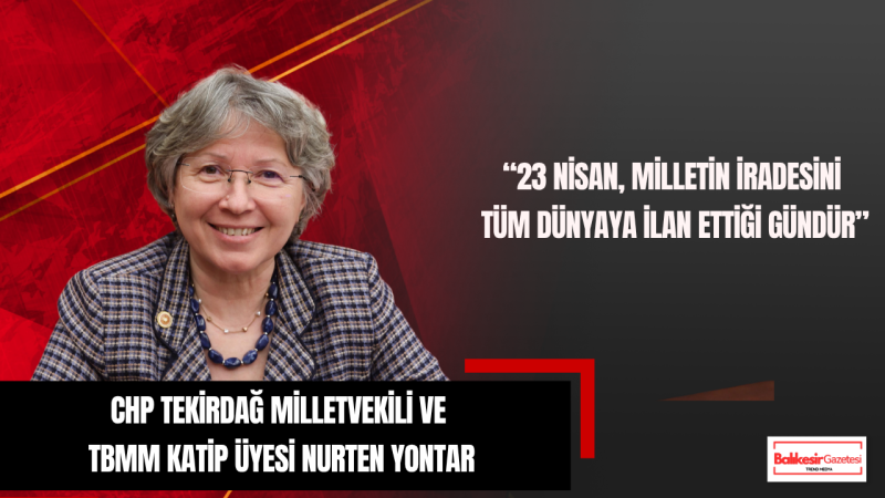 Nurten Yontar: 23 Nisan, Milletin İradesini Tüm Dünyaya İlan Ettiği Gündür