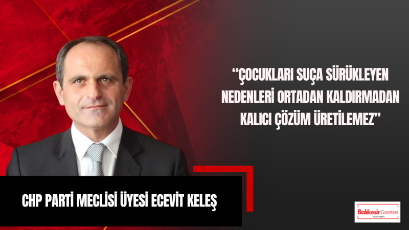 CHP Parti Meclisi Üyesi Ecevit Keleş’ten Okul Saldırılarına Çok Sert Çıkış: “Bu İhmalin Hesabı Sorulmalı”