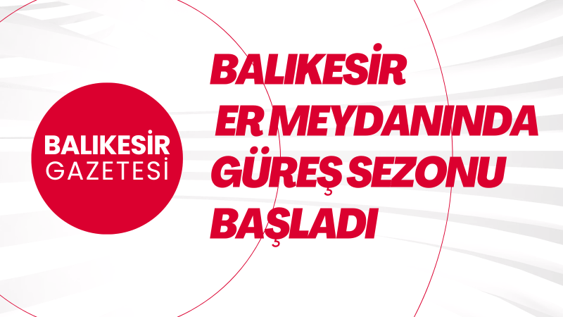 Balıkesir’de Yağlı Güreş Sezonu Açıldı
