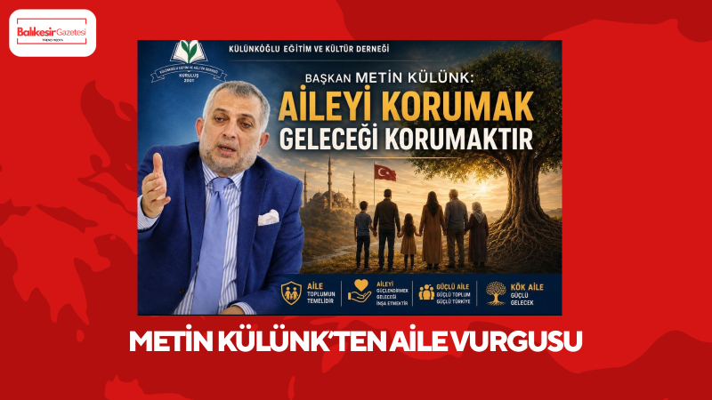 Külünkoğlu Eğitim Ve Kültür Derneği Başkanı Metin Külünk: Aileyi Korumak Geleceği Korumaktır