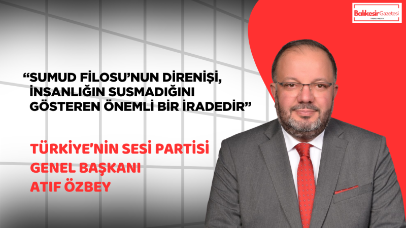 Atıf Özbey: Sumud Filosu İnsanlığın Vicdanını Temsil Ediyor