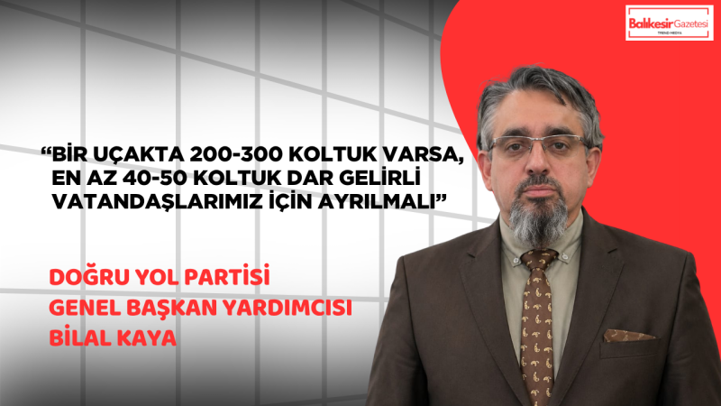 Doğru Yol Partili Bilal Kaya: “Gurbetçiye Sosyal Destekli Uçak Bileti Modeli Gelmeli”