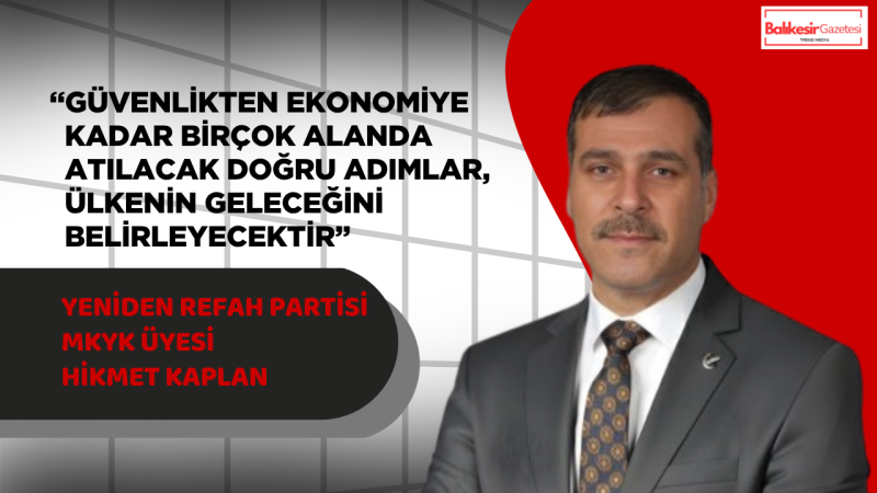 Yeniden Refah Partili Hikmet Kaplan:“Türkiye Güvenlikten Ekonomiye Çok Boyutlu Bir Kriz Yaşıyor”