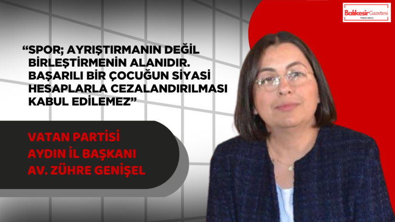 Vatan Partisi Aydın İl Başkanı Av. Zühre Genişel:“13 Yaşındaki Bir Sporcunun Siyasete Kurban Edilmesi Kabul Edilemez”