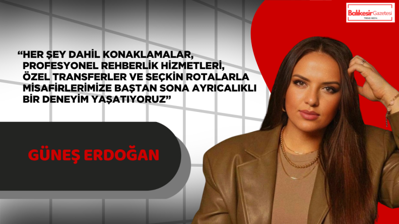 Güneş Erdoğan: “Türkiye’nin Kültürel Zenginliklerini Dünyaya Taşıyoruz”