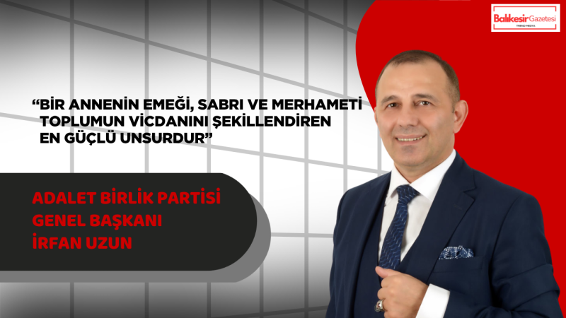 Cumhurbaşkanı Adayı İrfan Uzun:“Annelerimizin Fedakârlığı Toplumun En Büyük Gücüdür”