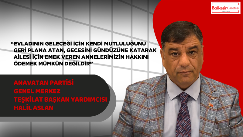 Anavatan Partili Halil Aslan:“Anne Duası Dünyanın En Büyük Hazinesidir”