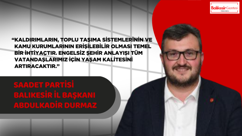 Abdulkadir Durmaz: “Engelli Vatandaşlarımızın Hayata Eşit Katılımı İçin Daha Fazla Sorumluluk Alınmalıdır”