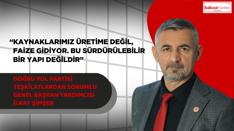 Doğru Yol Partili İlkay Şimşek: “Türkiye Acilen Planlı Ekonomiye Dönmeli”