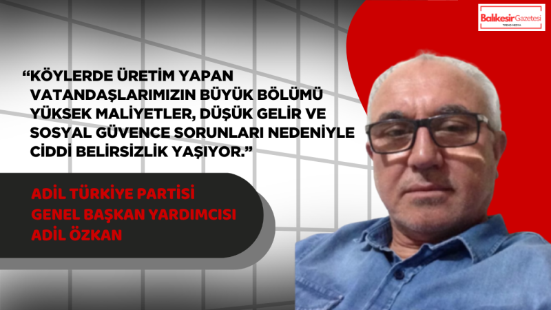 Adil Özkan: “Çiftçinin Sosyal Güvencesi Zayıfsa Tarımsal Gelecek de Güvende Değildir”