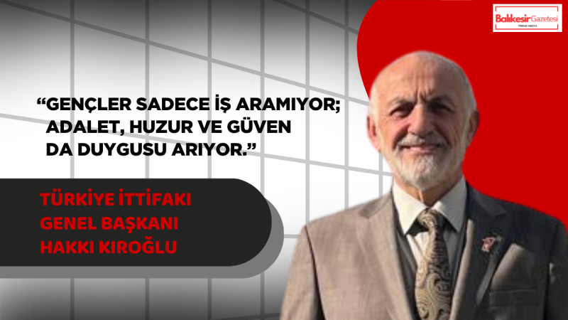 Türkiye İttifakı Genel Başkanı Hakkı Kıroğlu’ndan 19 Mayıs Mesajı: “Türkiye’nin Yeni Yüzyılı, Kutuplaşmayla Değil Ortak Akılla Kurulacaktır”