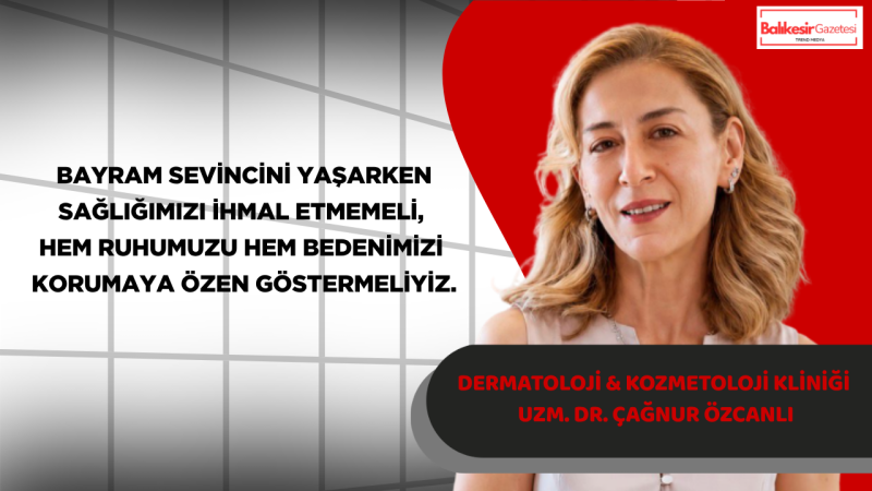 Uzm. Dr. Çağnur Özcanlı’dan sağlıklı bayram mesajı