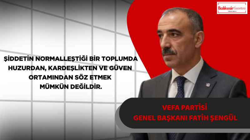 Vefa Partisi Genel Başkanı Fatih Şengül’den İmam Saldırısına Tepki: “İbadethanelerde Şiddetin Yeri Olamaz”