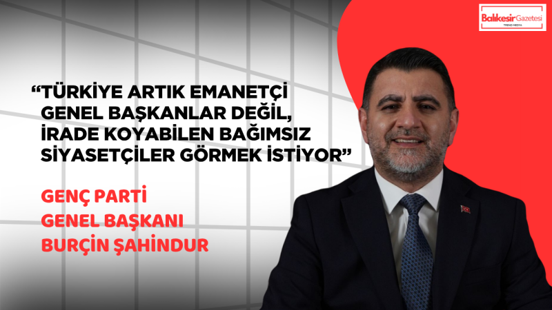 Genç Parti Genel Başkanı Burçin Şahindur:“Türkiye Yeni Bir Siyasi Yol Arıyor, Genç Parti O Yolun Adıdır”