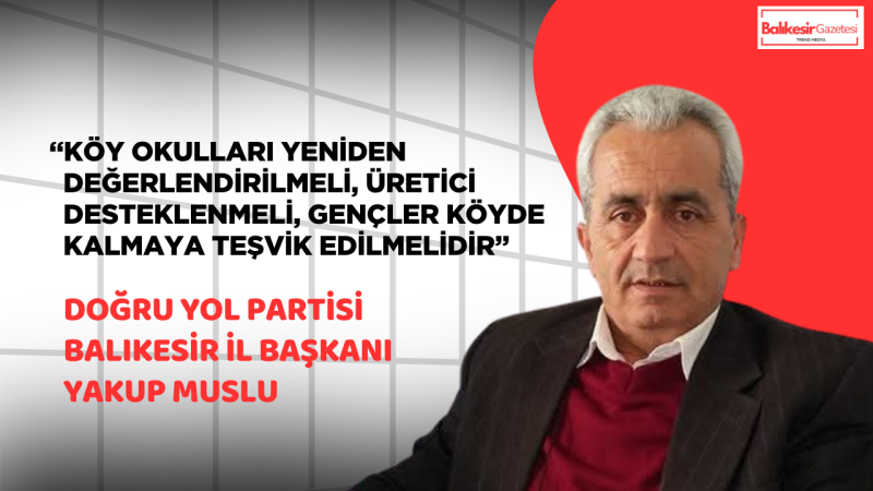 DYP’li Yakup Muslu: “Taşımalı Eğitim Köyleri de Üretimi de Bitirdi”
