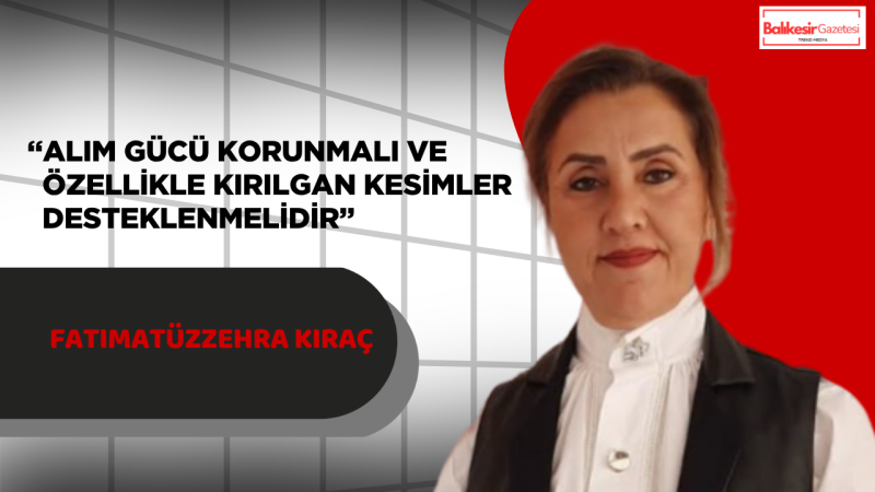 Fatımatüzzehra Kıraç: “Ekonomi Rakamlarla Değil, İnsanların Yaşam Kalitesiyle Ölçülmeli”