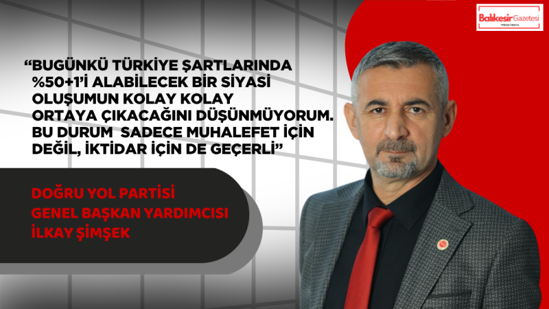 Doğru Yol Partili İlkay Şimşek: “%50+1 Sistemi Bu Tabloyla Sürdürülemez”