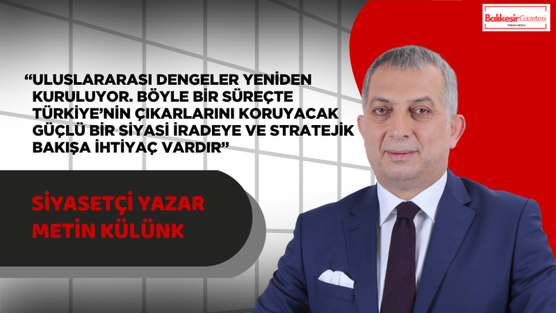 Siyasetçi Yazar Metin Külünk:“Türkiye’nin En Büyük Sorunu Çapsız Muhalefet ve Kopan Siyaset Dili”