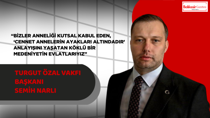 Başkan Semih Narlı:“Annelerimiz Milletimizin Manevi Gücüdür”