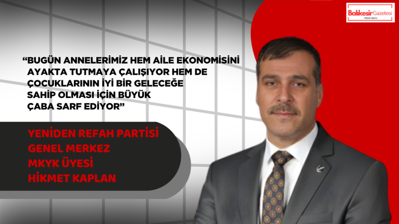 Hikmet Kaplan: “Annelerimizin Fedakârlığı Milletimizin Manevi Gücünü Ayakta Tutuyor”