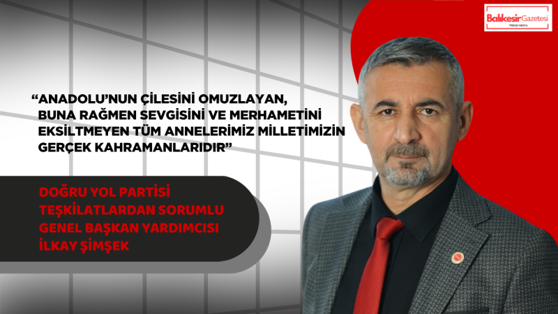 Doğru Yol Partili İlkay Şimşek:“Annelerimiz Milletimizin En Güçlü Dayanağıdır”