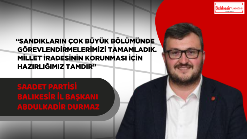 Saadet Partili Durmaz: “Sandıkta da Sahada da En Hazır Partiyiz”