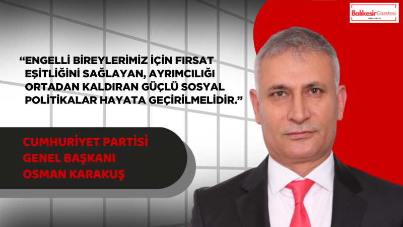 Cumhuriyet Partisi Genel Başkanı Osman Karakuş’tan Engelliler Haftası Mesajı