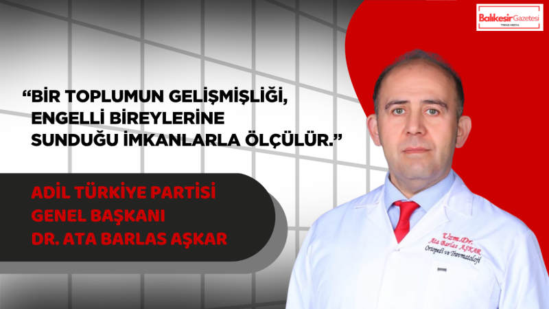 Adil Türkiye Partisi Genel Başkanı Dr. Ata Barlas Aşkar’dan Engelliler Haftası Mesajı